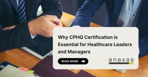 Why CPHQ Certification is Essential for Healthcare Leaders and Managers